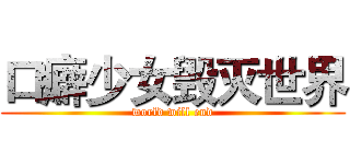 口癖少女毁灭世界 (world will end)