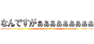 なんですがぁぁぁぁぁぁぁぁぁ (attack on titan)