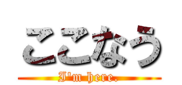 ここなう (I'm here.)
