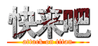 快来吧 (attack on titan)