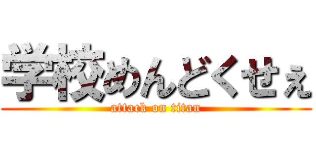 学校めんどくせぇ (attack on titan)