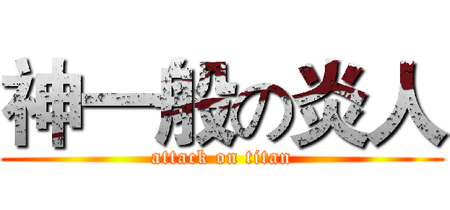神一般の炎人 (attack on titan)