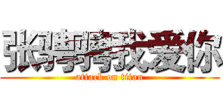 张骋骋我爱你 (attack on titan)