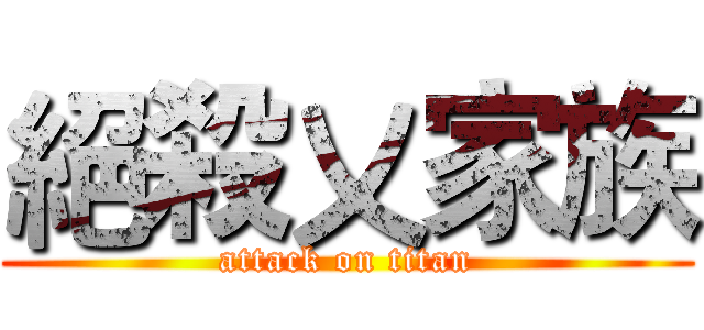 絕殺〤家族 (attack on titan)