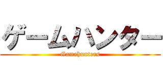 ゲームハンター (Gamehunters)