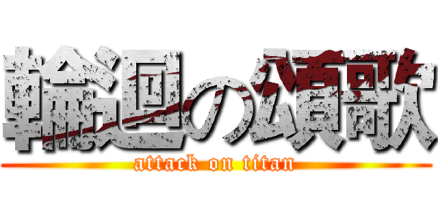 輪迴の頌歌 (attack on titan)