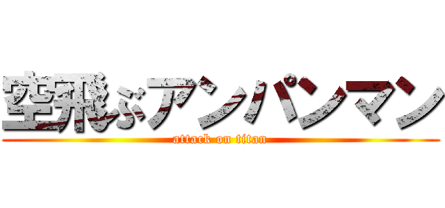 空飛ぶアンパンマン (attack on titan)