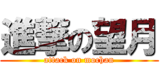 進撃の望月 (attack on mochan)