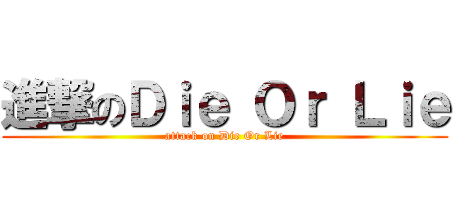 進撃のＤｉｅ Ｏｒ Ｌｉｅ (attack on Die Or Lie)