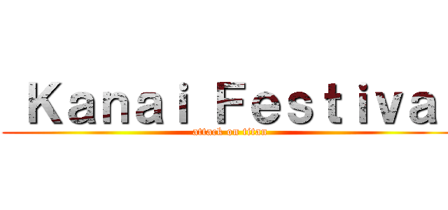  Ｋａｎａｉ Ｆｅｓｔｉｖａｌ (attack on titan)