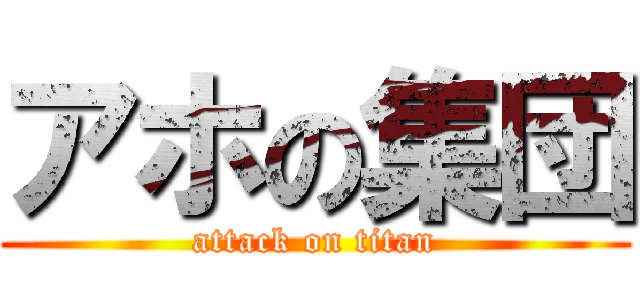 アホの集団 (attack on titan)