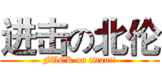 进击の北伦 (FUCK on titan!!)