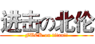 进击の北伦 (FUCK on titan!!)