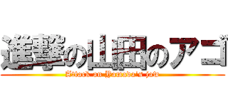 進撃の山田のアゴ (Attack on Yamada's jaw)