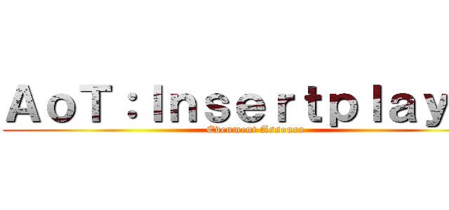 ＡｏＴ：Ｉｎｓｅｒｔｐｌａｙｇｒ (Evenment Assoura)