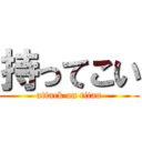 持ってこい (attack on titan)