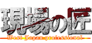 現場の匠 (West Japan professional)