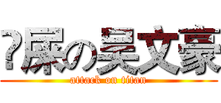 吔屎の吴文豪 (attack on titan)