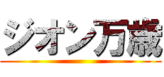 ジオン万歳 ()