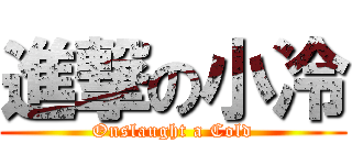 進撃の小冷 (Onslaught a Cold)
