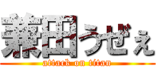 兼田うぜぇ (attack on titan)