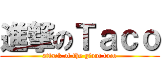 進撃のＴａｃｏ (attack of the giant taco)