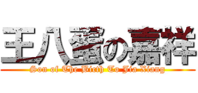 王八蛋の嘉祥 (Son of The Bicth To Jia Xiang)