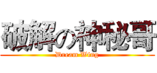 破解の神秘哥 (Dream Wing)