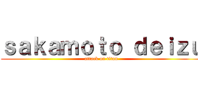 ｓａｋａｍｏｔｏ ｄｅｉｚｕ (attack on titan)