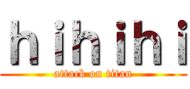 ｈｉｈｉｈｉ (attack on titan)