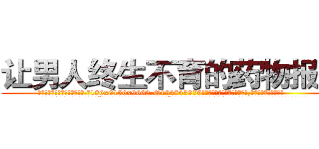 让男人终生不育的药物报价 (让男人终生不育的药物报价【电.话186x0156x9662-Q194843976林氏药业】我们做的是长期生意,靠的是老客户长期支持
参考消息网2月20日报道 韩媒称，“剩女多、离婚率高的城市，房价一定会上涨。”这是中国经济学家金岩石2016年12月参加在上海举行的房地产相关论坛时说的话。
)