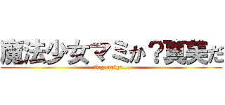 魔法少女マミか？真美だ (Nigenakya...)