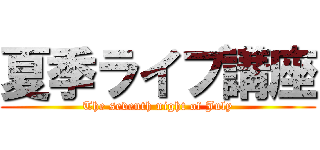 夏季ライブ講座 (The seventh night of July)