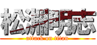 松淵明志 (attack on titan)