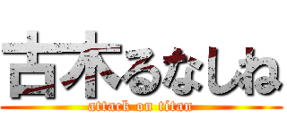 古木るなしね (attack on titan)