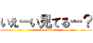 いえーい見てるー？ (atack on tintin)