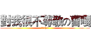 對我很不尊敬の曹嘎 (倍儿shit)