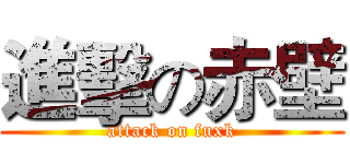 進擊の赤壁 (attack on fuxk)
