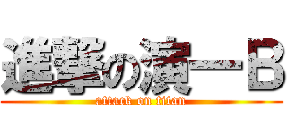 進撃の演一Ｂ (attack on titan)