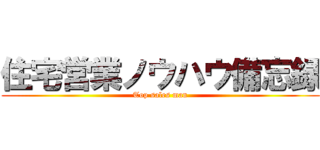 住宅営業ノウハウ備忘録 (Top sales man)