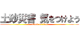 土砂災害 気をつけよう (attack on titan)
