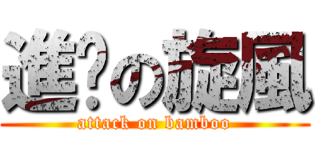 進擊の旋風 (attack on bamboo)