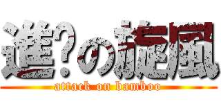 進擊の旋風 (attack on bamboo)