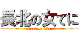 長北の女てに (attack on titan)