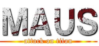 ＭＡＵＳ (attack on titan)
