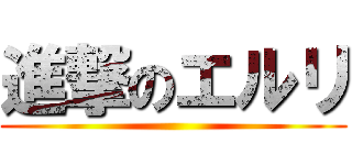 進撃のエルリ ()