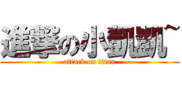 進撃の小凱凱~ (attack on titan)