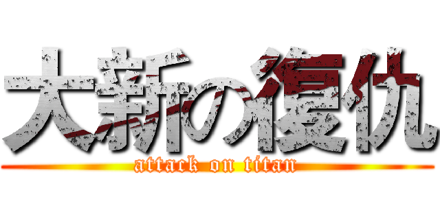 大新の復仇 (attack on titan)