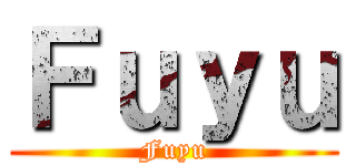 Ｆｕｙｕ (Fuyu)