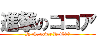 進撃のココア (Is the order Rabbit？)